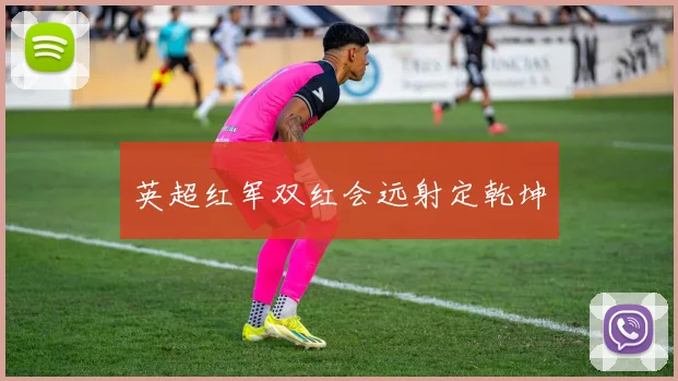 英超红军双红会远射定乾坤