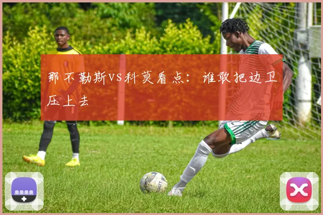 那不勒斯vs科莫看点：谁敢把边卫压上去