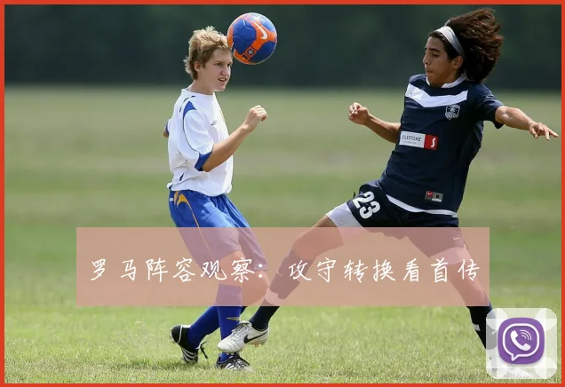 罗马阵容观察：攻守转换看首传