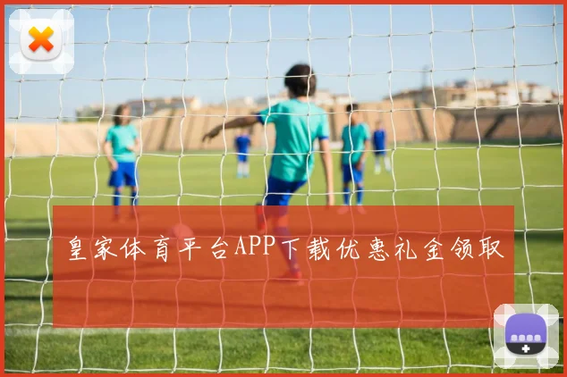 皇家体育平台APP下载优惠礼金领取